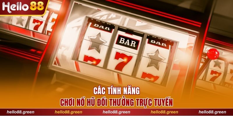 Các tính năng chơi nổ hũ đổi thưởng trực tuyến