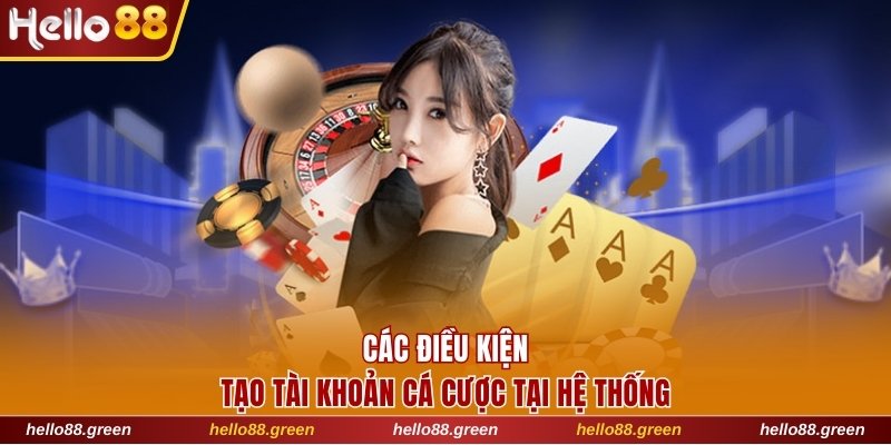 Điều kiện tạo tài khoản cá cược tại hệ thống